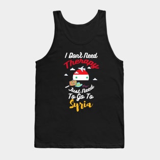 I Don't Need Therapy I Just Need To Go To Syria Tank Top